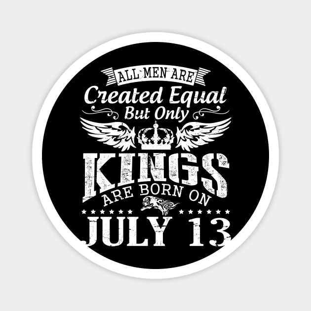 All Men Are Created Equal But Only Kings Are Born On July 13 Happy Birthday To Me You Papa Dad Son Magnet by DainaMotteut